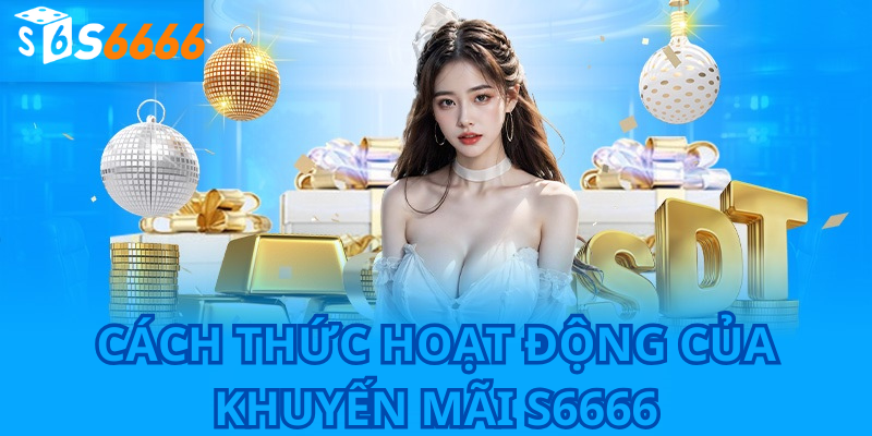 Cách thức hoạt động của khuyến mãi s6666